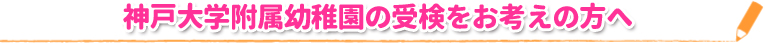神戸大学附属幼稚園の受検をお考えの方へ