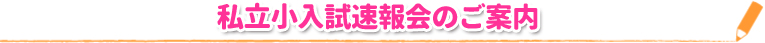 私立小入試速報会のご案内