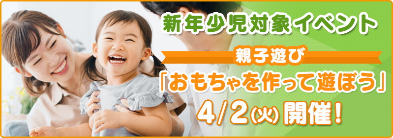 【4/2】新年少児「親子遊びイベント『おもちゃを作って遊ぼう』」