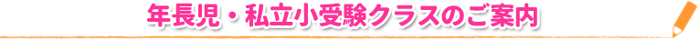 年長児・私立小受験クラスのご案内